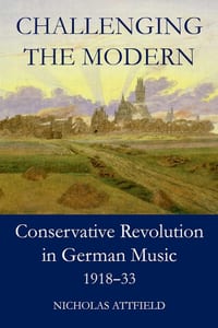 Challenging the Modern: Conservative Revolution in German Music, 1918-1933 cover