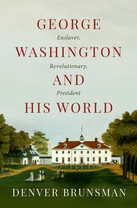 George Washington and His World: Enslaver, Revolutionary, President cover