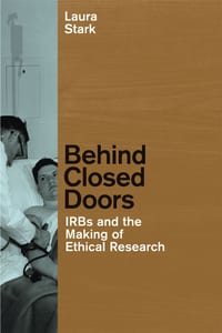 Behind Closed Doors: IRBs and the Making of Ethical Research cover