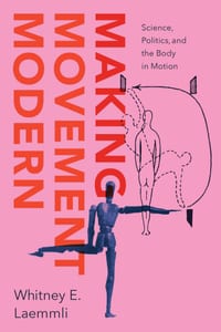 Making Movement Modern: Science, Politics, and the Body in Motion cover
