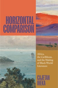 Horizontal Comparison: Africa, the Caribbean, and the Making of Black World Literature cover