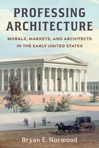 Professing Architecture: Morals, Markets, and Architects in the Early United States cover