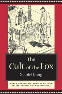 The Cult of the Fox: Power, Gender, and Popular Religion in Late Imperial and Modern China cover
