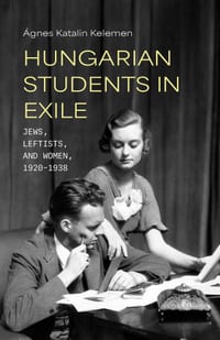 Hungarian Students in Exile: Jews, Leftists, and Women, 1920-1938 cover