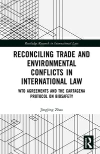 Reconciling Trade and Environmental Conflicts in International Law: Wto Agreements and the Cartagena Protocol on Biosafety cover