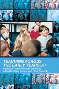 Teaching Across the Early Years 3-7: Curriculum Coherence and Continuity cover