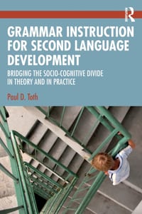 Grammar Instruction for Second Language Development: Bridging the Socio-Cognitive Divide in Theory and in Practice cover