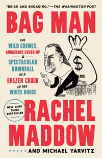 Bag Man: The Wild Crimes, Audacious Cover-Up, and Spectacular Downfall of a Brazen Crook in the White House cover