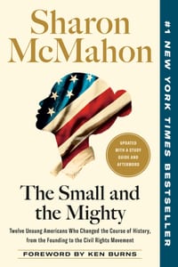 The Small and the Mighty: Twelve Unsung Americans Who Changed the Course of History, from the Founding to the Civil Rights Movement cover
