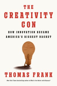 The Creativity Con: How Innovation Became America's Biggest Racket cover
