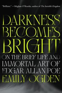 Darkness Becomes Bright: On the Brief Life and Immortal Art of Edgar Allan Poe cover