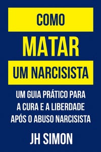 Como matar um narcisista: Um guia prático para a cura e a liberdade após o abuso narcisista cover