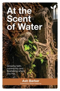 At the Scent of Water: Growing faith, community and flourishing where you live cover