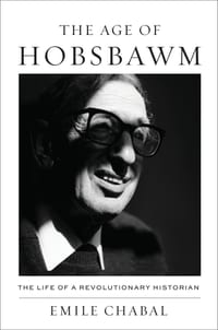 The Age of Hobsbawm: The Life of a Revolutionary Historian cover
