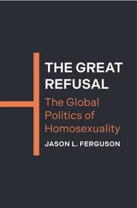 The Great Refusal: The Global Politics of Homosexuality cover