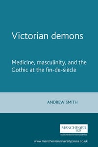 Victorian Demons: Medicine, Masculinity, and the Gothic at the Fin-De-Siècle cover