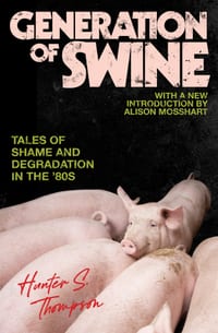 Generation of Swine: The Brutal Odyssey of an Outlaw Journalist cover