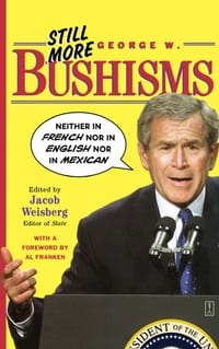 Still More George W. Bushisms: Neither in French Nor in English Nor in Mexican cover