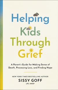 Helping Kids Through Grief: A Parent's Guide for Making Sense of Death, Processing Loss, and Finding Hope cover