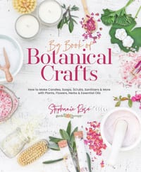 Big Book of Botanical Crafts: How to Make Candles, Soaps, Scrubs, Sanitizers & More with Plants, Flowers, Herbs & Essential Oils cover