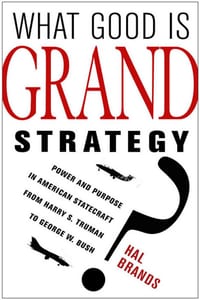 What Good Is Grand Strategy?: Power and Purpose in American Statecraft from Harry S. Truman to George W. Bush cover