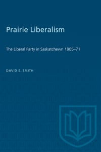 Prairie Liberalism: The Liberal Party in Saskatchewn 1905-71 cover