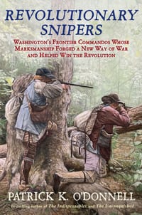 Revolutionary Snipers: Washington's Frontier Commandos Whose Marksmanship Forged a New Way of War and Helped Win the Revolution cover