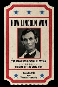 How Lincoln Won: The 1860 Presidential Election and the Origins of the Civil War cover