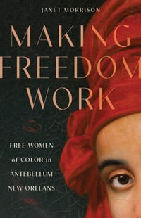 Making Freedom Work: Free Women of Color in Antebellum New Orleans cover