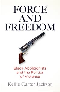 Force and Freedom: Black Abolitionists and the Politics of Violence cover