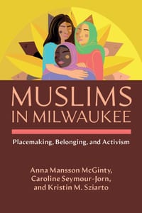 Muslims in Milwaukee: Placemaking, Belonging, and Activism cover