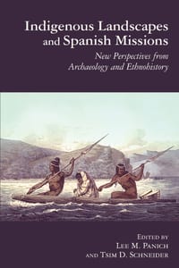 Indigenous Landscapes and Spanish Missions: New Perspectives from Archaeology and Ethnohistory cover