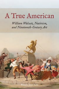 A True American: William Walcutt, Nativism, and Nineteenth-Century Art cover