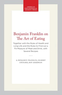 Benjamin Franklin on the Art of Eating: Together with the Rules of Health and Long Life and the Rules to Find Out a Fit Measure of Meat and Drink, wit cover