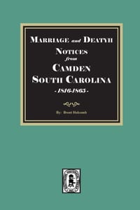 Marriage and Death Notices from CAMDEN, South Carolina Newspapers, 1816-1865 cover
