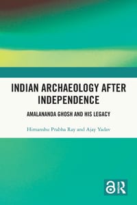 Indian Archaeology After Independence: Amalananda Ghosh and His Legacy cover