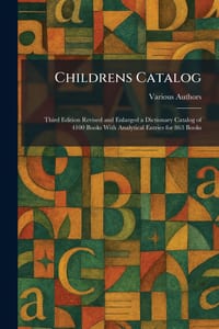 Childrens Catalog: Third Edition Revised and Enlarged a Dictionary Catalog of 4100 Books With Analytical Entries for 863 Books cover