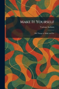 Make It Yourself: 900 Things to Make and Do cover