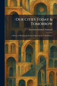 Our Cities Today & Tomorrow: A Survey of Planning & Zoning Progress in the United States cover