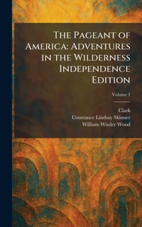 The Pageant of America: Adventures in the Wilderness Independence Edition cover