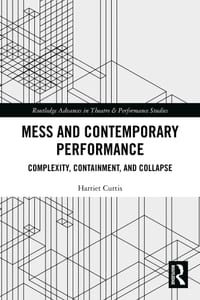 Mess and Contemporary Performance: Complexity, Containment, and Collapse cover