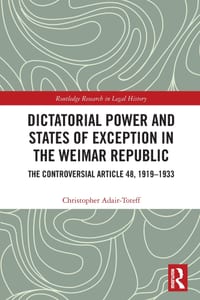 Dictatorial Power and States of Exception in the Weimar Republic: The Controversial Article 48, 1919-1933 cover