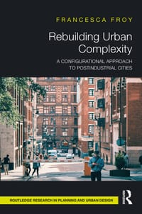 Rebuilding Urban Complexity: A Configurational Approach to Postindustrial Cities cover