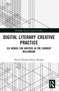 Digital Literary Creative Practice: Six Memos for Writers in the Current Millennium cover