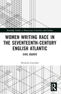 Women Writing Race in the Seventeenth-Century English Atlantic: Civil Agents cover