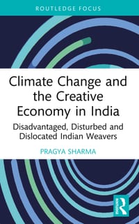 Climate Change and the Creative Economy in India: Disadvantaged, Disturbed and Dislocated Indian Weavers cover