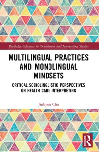Multilingual Practices and Monolingual Mindsets: Critical Sociolinguistic Perspectives on Health Care Interpreting cover