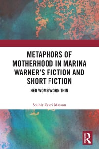 Metaphors of Motherhood in Marina Warner's Fiction and Short Fiction: Her Womb Worn Thin cover