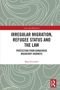 Irregular Migration, Refugee Status and the Law: Protection from Dangerous Migratory Journeys cover