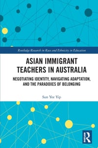 Asian Immigrant Teachers in Australia: Negotiating Identity, Navigating Adaptation, and the Paradoxes of Belonging cover
